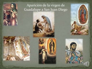Aparición de la virgen de
Guadalupe a San Juan Diego
 