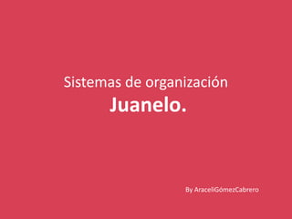Sistemas de organización Juanelo. By AraceliGómezCabrero 