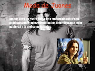 Moda de Juanes Juanes lleva un estilo único, una manera de vestir con camisetas apretadas y estampados llamativos que se le adhieren a la piel como tatuajes,  