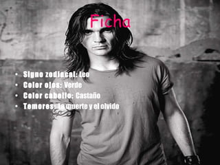 Ficha Signo zodiacal:  Leo  Color ojos:  Verde  Color cabello:  Castaño  Temores:  La muerte y el olvido  