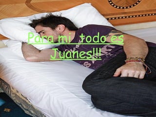 Para mi  todo es Juanes!!! 