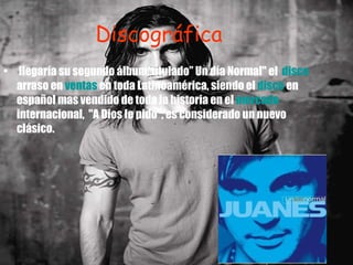 Discográfica llegaría su segundo álbum, titulado” Un día Normal" el  disco  arraso en  ventas  en toda Latinoamérica, siendo el  disco  en español mas vendido de toda la historia en el  mercado  internacional,  "A Dios le pido", es considerado un nuevo clásico. 