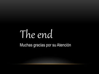 The end
Muchas gracias por su Atención
 