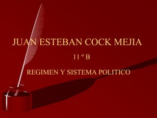 JUAN ESTEBAN COCK MEJIA
             11 º B

  REGIMEN Y SISTEMA POLITICO
 