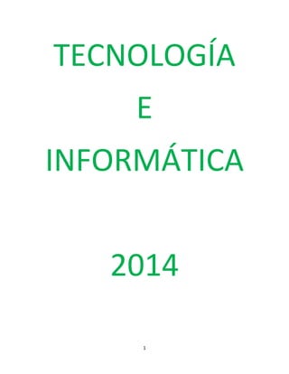 TECNOLOGÍA 
E 
INFORMÁTICA 
2014 
1 
 
