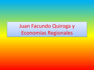 Juan Facundo Quiroga y
Economías Regionales
 