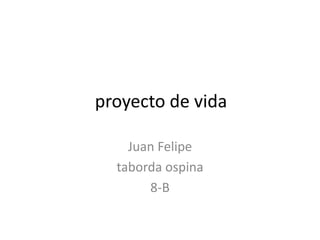 proyecto de vida Juan Felipe taborda ospina 8-B 