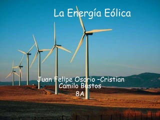 La Energía Eólica
Juan Felipe Osorio –Cristian
Camilo Bustos
8A
 