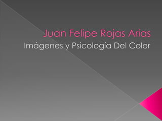 Juan Felipe Rojas Arias Imágenes y Psicología Del Color 