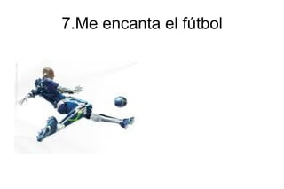 7.Me encanta el fútbol 