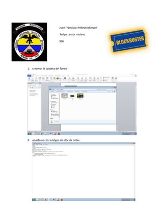 Juan Francisco AmbrocioRincon
Felipe cantor molano
906
1. creamos la carpeta del fondo
2. ajusrtamos los códigos de bloc de notas