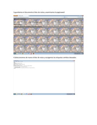 3.guardamos el documento d bloc de notas y examinamos la paginawed
4.Seleccionamos de nuevo el bloc de notas y escogemos las etiquetas cambios deseados.