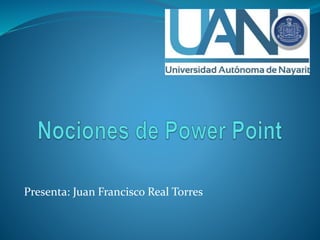 Presenta: Juan Francisco Real Torres
 