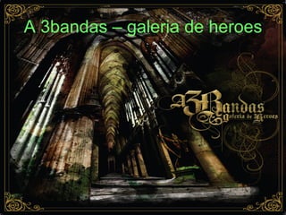 A 3bandas – galeria de heroes 