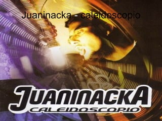 Juaninacka  -  caleidoscopio 