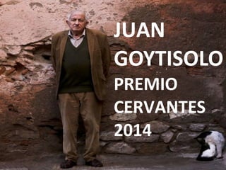 JUAN
GOYTISOLO
PREMIO
CERVANTES
2014
 
