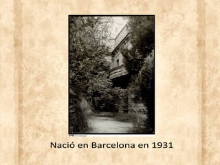 Nació en Barcelona en 1931
 