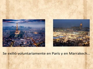 Se exilió voluntariamente en París y en Marrakech…
 