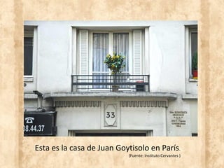Esta es la casa de Juan Goytisolo en París.
(Fuente: Instituto Cervantes )
 