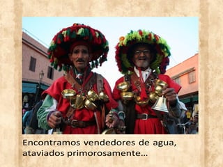 Encontramos vendedores de agua,
ataviados primorosamente…
 