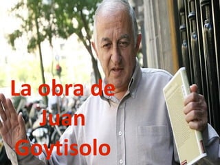 La obra de
Juan
Goytisolo
 