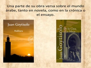 Una parte de su obra versa sobre el mundo
árabe, tanto en novela, como en la crónica o
el ensayo.
 