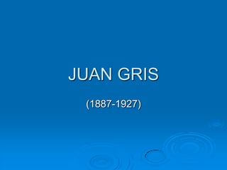 JUAN GRIS
 (1887-1927)
 
