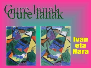 Gure lanak Ivan  eta Nara 