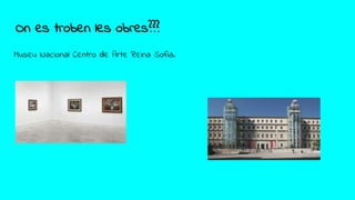 On es troben les obres???
Museu Nacional Centro de Arte Reina Sofia.
 