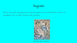 Biografia
Va ser un pintor espanyol que va desenvolupar la seva activitat en París, i es
considerat com un dels mestres del cubisme.
Retrato de Picasso
 
