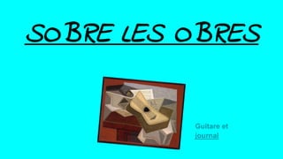 SOBRE LES OBRES
Guitare et
journal
 