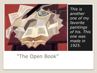 This is
                  another
                  one of my
                  favorite
                  paintings
                  of his. This
                  one was
                  made in
                  1925.

“The Open Book”
 