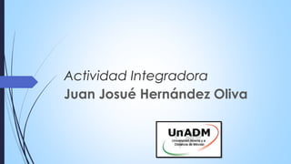 Actividad Integradora 
Juan Josué Hernández Oliva 
 