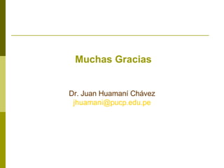 Muchas Gracias Dr. Juan Huamaní Chávez [email_address] 