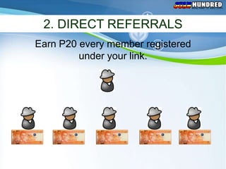 Money maker for every JUAN




 2. DIRECT REFERRALS
Earn P20 every member registered
         under your link.
 