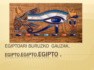 EGIPTOARI BURUZKO GAUZAK.
 