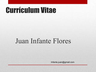Currículum Vitae



   Juan Infante Flores

               Infante.juan@gmail.com
 