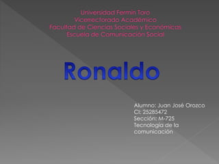 Alumno: Juan José Orozco 
CI: 25285472 
Sección: M-725 
Tecnología de la 
comunicación 
 
