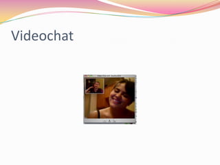 Videochat
 