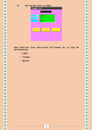 15
23. Aplicación Para La Edad:
Para Realizar Esta Aplicacion Utilizamos De La Caja De
Herramientas:
 Label
 Textbox
 Botton
 