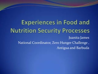 Juanita James
National Coordinator, Zero Hunger Challenge ,
Antigua and Barbuda
 