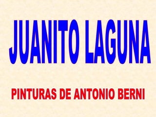 JUANITO LAGUNA PINTURAS DE ANTONIO BERNI 