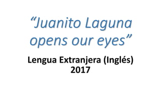 “Juanito Laguna
opens our eyes”
Lengua Extranjera (Inglés)
2017
 