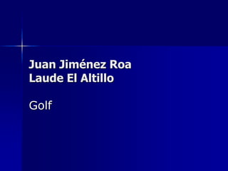 Juan Jiménez Roa
Laude El Altillo
Golf
 