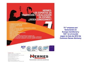 15.ª empresa por
    facturación en
  Europa meridional y
   125.ª en el mundo
según la lista de 2012 de
Common Sense Advisory
 