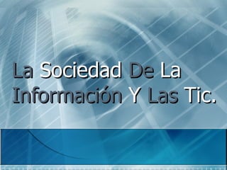 La  Sociedad  De  La  Información  Y  Las  Tic. 