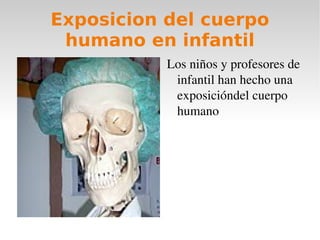Exposicion del cuerpo humano en infantil <ul><li>Los niños y profesores de infantil han hecho una exposicióndel cuerpo hum...