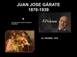 JUAN JOSE GÁRATE
1870-1939
LA PECERA 1918
Seguridad Social .Versión de Toquinho
“ACUARELA”
 