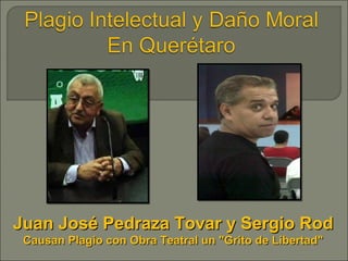 Juan José Pedraza Tovar y Sergio Rod
 Causan Plagio con Obra Teatral un "Grito de Libertad"
 