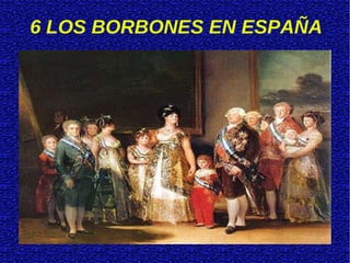6 LOS BORBONES EN ESPAÑA 